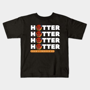 hotter than i should be Kids T-Shirt